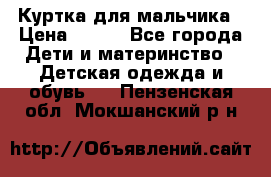 Куртка для мальчика › Цена ­ 400 - Все города Дети и материнство » Детская одежда и обувь   . Пензенская обл.,Мокшанский р-н